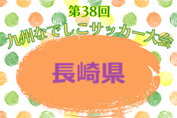 2026年度 第38回九州なでしこサッカー大会 長崎県大会 例年4月開幕！日程・組合せ募集