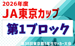 2026年度 JA東京カップ 第38回東京都5年生サッカー大会 第1ブロック 5/24結果情報募集！組合せ掲載　5/31結果速報！