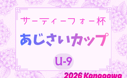 2026年度 サーティーフォー杯あじさいカップU-9 (神奈川県)  5/31までの結果判明分掲載！引き続き情報提供お待ちしています。