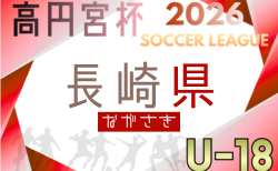 高円宮杯 JFA U-18 サッカーリーグ2026 長崎県リーグ　4/4開幕！組合せ・リーグ戦表掲載！