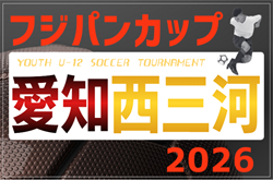 2026年度 フジパンカップ ユースU-12サッカー大会 愛知 西三河予選   例年6月開催  組み合わせ・日程募集！
