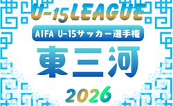2026年度 U-15サッカーリーグ東三河（愛知）予選Bリーグ組み合わせ掲載！情報提供ありがとうございます！5/9開幕　他リーグ組み合わせも募集中
