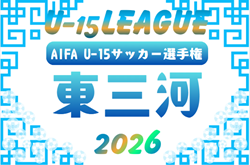 2026年度 U-15サッカーリーグ東三河（愛知）例年5月､6月開催　組み合わせ・日程募集