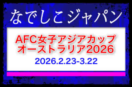 【なでしこジャパン（日本女子代表）】メンバー・スケジュール掲載！AFC女子アジアカップオーストラリア2026（2.23-3.22）