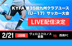 延期日程決定【2/21 LIVE配信のお知らせ】2025年度 KYFA 第35回九州クラブユース（U-17）サッカー大会   1回戦 ヴェロスクロノス都農 vs 西南FC