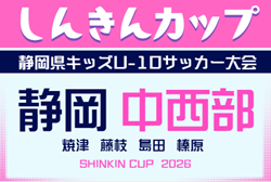 2026年度 しんきんカップ 静岡県キッズU-10サッカー大会 中西部予選   例年9月､10月開催   組み合わせ･日程・地区予選5月？～情報募集！