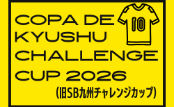 Copa do KYUSHU CHALLENGE CUP 2026（U-10）本戦3/21結果掲載！ベスト8決定！3/22結果速報！