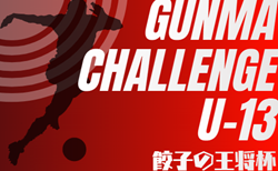 2026 GUNMA CHALLENGE U-13 餃子の王将杯(群馬チャレンジ)40チーム出場!組合せ掲載 3/27,28,29,30開催!