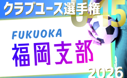 2026年度 第41回福岡県クラブユース（U-15）サッカー選手権大会 福岡支部予選　予選リーグ3/1～31結果速報！日程詳細募集！結果入力お待ちしています！
