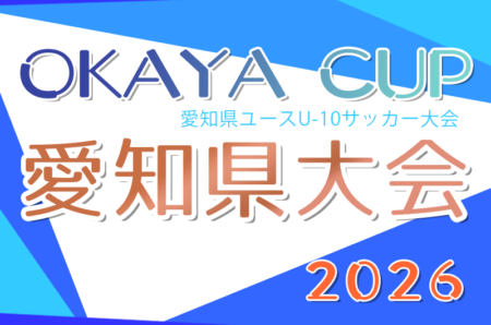 2026年度 OKAYA CUP/オカヤカップ 愛知県ユースU-10サッカー大会 愛知県大会 例年6月開催！日程･要項情報お待ちしています！