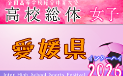2026年度 愛媛県高校総体サッカー 女子 兼 四国高校県予選 インターハイ予選 女子 1回戦6/6結果掲載!決勝6/7 結果速報!