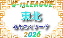 2026年度 東北みちのくリーグU-13 組合せ掲載！例年4月開催！日程募集