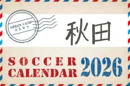2026年度 サッカーカレンダー【秋田】年間大会スケジュール一覧