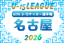 2026年度 U-15サッカーリーグ名古屋（愛知）例年4月～6月開催　組み合わせ・日程募集