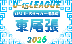 2026年度 U-15サッカーリーグ東尾張（愛知）決勝トーナメント組み合わせ掲載！情報提供ありがとうございます！6/13,14開催　