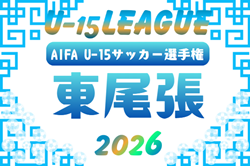 2026年度 U-15サッカーリーグ東尾張（愛知）例年5月～6月開催   組み合わせ・日程募集
