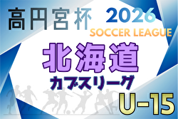 高円宮杯JFA U-15サッカーリーグ2026 北海道 4/12開幕！組合せ・リーグ戦表掲載！