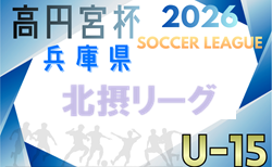 2025-2026 U-15北摂リーグ（兵庫）1部1/31結果速報！リーグ表掲載　情報ありがとうございます