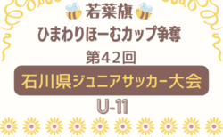 2026年度 若葉旗・ひまわりほーむカップ争奪 第42回石川県ジュニアサッカー大会 U-11  組合せ掲載！5/31～6/14開催