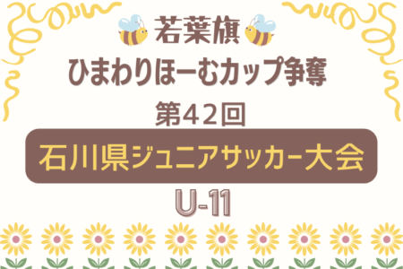 2026年度 若葉旗・ひまわりほーむカップ争奪 第42回石川県ジュニアサッカー大会 U-11 例年6月開催！日程・組合せ募集