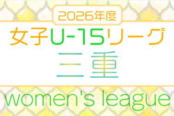 2026年度  U-15女子サッカーリーグ三重　例年5月～12月開催   組み合わせ・日程募集