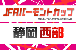 2026年度 JFAバーモントカップ 第36回全⽇本U-12フットサル選⼿権 静岡 西部予選　 例年4月開催　組み合わせ･日程募集