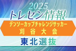 【東北選抜】第40回デンソーカップチャレンジサッカー刈谷大会 エントリーメンバー掲載