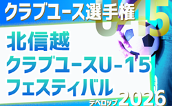 2026年度 北信越クラブユースU-15フェスティバル(デベロップ) 各県出場チーム決定 6/27,28開催予定 組合せ募集!