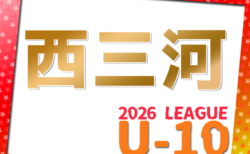 2026年度 西三河U-10リーグ（愛知）組み合わせ掲載！情報提供ありがとうございます！例年4月開幕  日程募集