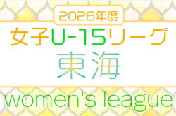 2026年度 U-15女子サッカーリーグ東海  例年4月～10月開催　組み合わせ・日程募集