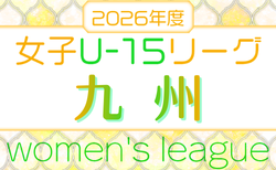 JFA U-15女子サッカーリーグ2026九州 4/25開幕！組合せ・リーグ戦表掲載！