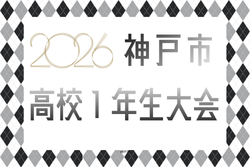 2026年度 神戸市高校1年生大会 兵庫 例年5月開催！組合せ・日程募集