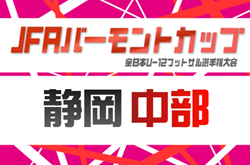 2026年度 JFAバーモントカップ 第36回全⽇本U-12フットサル選⼿権 静岡 中部予選　 例年4月開催　組み合わせ･日程募集
