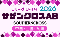 2026 Jリーグ U-14サザンクロスA･B（中四国 九州）例年3月開幕！日程･組合せ情報募集