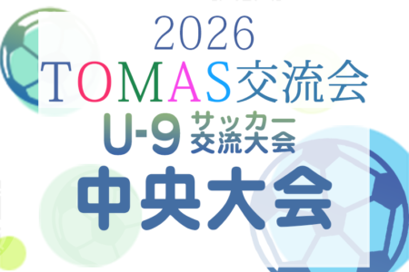 2026年度 第10回TOMAS東京都3年生サッカー交流大会 中央大会  例年3月開催！日程・組合せ募集
