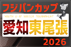 2026年度 フジパンカップ ユースU-12サッカー大会 愛知  東尾張予選  例年4月～6月開催  組み合わせ・日程募集！