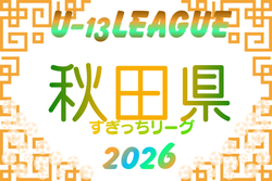 2026年度 高円宮杯 U-13 秋田県すぎっちリーグ 例年4月開催！組合せ・日程募集