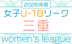 2026年度 U-18女子サッカーリーグ三重　組み合わせ･要項掲載！開催は5月～10月末    日程詳細募集！