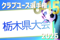 2026年度 日本クラブユースサッカー選手権U-15 栃木県予選 4/25～開催！組合せ募集