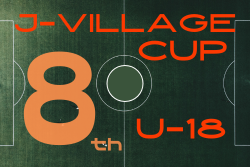 2025年度 第8回 J-VILLAGE CUP U-18 福島 大会要項・参加チーム掲載！3/13～16開催！試合組合せ掲載