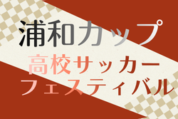 2025年度 第45回浦和カップ高校サッカーフェスティバル（埼玉）3/28.29.30開催！組合せ掲載