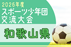 2026年度 第57回和歌山県スポーツ少年団サッカー交流大会 7/4.5開催!各地区代表チーム決定!海南海草代表および組合せ情報募集