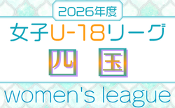 2026年度 第4回U-18四国女子サッカーリーグ 4/18結果速報！