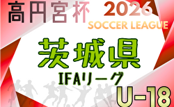 高円宮杯 JFA U-18リーグ2026 IFAリーグ(茨城)3/21開幕!日程・組合せ募集