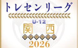 2026 JFAトレセン関西U-12リーグ 5/24判明分結果更新!次戦9/27 引き続き未判明分のご入力お待ちしています
