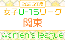JFA U-15女子サッカーリーグ 2026 関東 4/4,5開幕 結果速報！