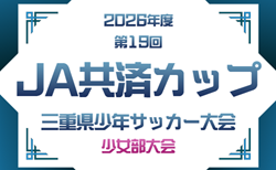 2026年度  JA共済カップ 三重県少年サッカー大会･少女部大会   103チーム出場！組み合わせ掲載！5/10,17,24開催！