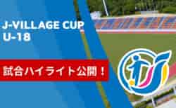 【試合ハイライト】第8回 J-VILLAGE CUP U-18  3/13～16 激闘を何度でも！ハイライトをお届けします！【随時更新】