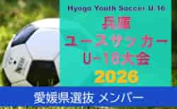 【メンバー】U-16愛媛県選抜(Hyogo Youth Soccer U-16 2026(兵庫ユースサッカーU-16大会) 参加)