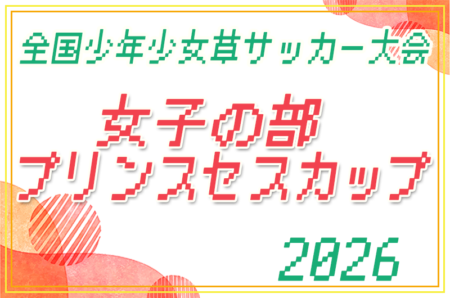 2026年度 第40回 全国少年少女草サッカー大会 女子の部 プリンセスカップ（静岡）12/19,20開催！組合せ募集